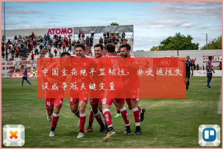 中国金花绝平显韧性,非受迫性失误成争冠关键变量