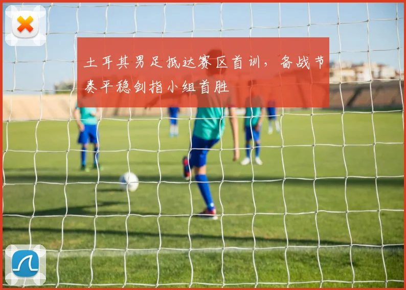 土耳其男足抵达赛区首训，备战节奏平稳剑指小组首胜 - 搜狐体育