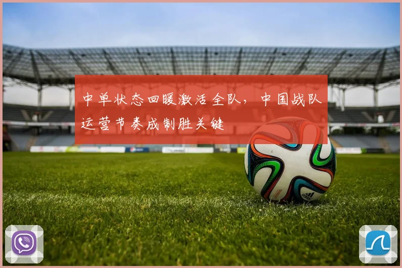 中单状态回暖激活全队,中国战队运营节奏成制胜关键