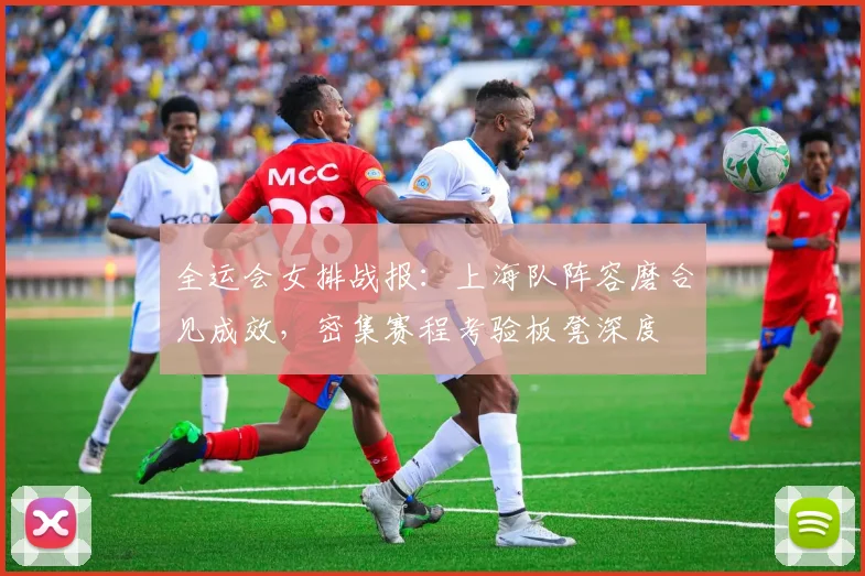 全运会女排战报：上海队阵容磨合见成效，密集赛程考验板凳深度 - 搜狐体育
